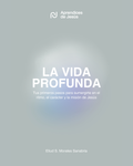 La Vida Profunda: Tus primeros pasos para sumergirte en el ritmo, carácter y misión de Jesús (Spanish Edition)